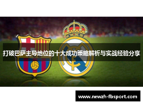 打破巴萨主导地位的十大成功策略解析与实战经验分享