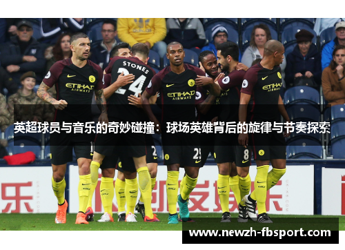 英超球员与音乐的奇妙碰撞：球场英雄背后的旋律与节奏探索