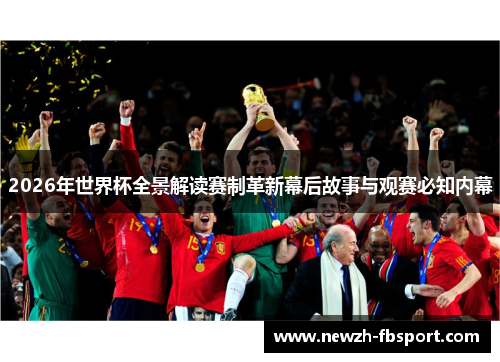 2026年世界杯全景解读赛制革新幕后故事与观赛必知内幕