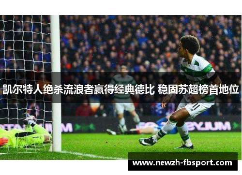 凯尔特人绝杀流浪者赢得经典德比 稳固苏超榜首地位