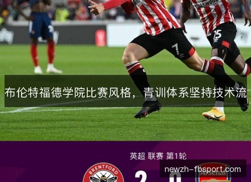 布伦特福德学院比赛风格，青训体系坚持技术流